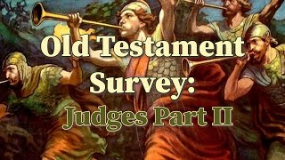 Old Testament Survey  Judges Part II [upl. by Ami100]