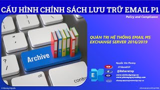 Cấu hình Chính Sách Lưu trữ tại chổ Email Exchange Server InPlace Archive Exhange Phương Nguyễn [upl. by Rot632]