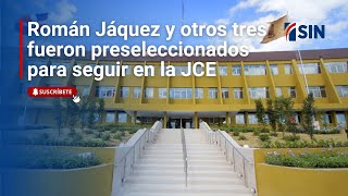 Román Jáquez y otros tres titulares fueron preseleccionados para seguir en la JCE hasta 2028 [upl. by Goddard]