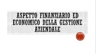 Aspetto Finanziario ed Economico della Gestione Aziendale [upl. by Ennaul414]