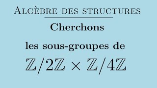 Groupe Z2Z x Z4Z  trouver tous ses sousgroupes [upl. by Nnaj582]