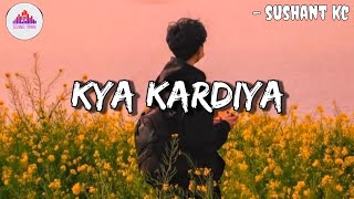 kya kardiya lyrics  sushant kc  tarna deu tarna deutimra ti aakha mai [upl. by Imorej]