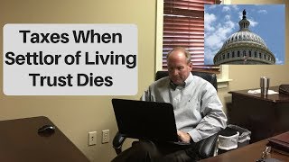 Tax Consequences When Living Trust Settlor Dies [upl. by Nywloc]