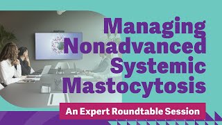 Managing Nonadvanced Systemic Mastocytosis An Expert Roundtable Session [upl. by Hermes151]