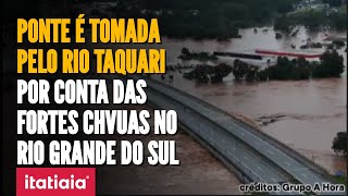 CHUVAS NO RS IMPRESSIONANTE PONTE É COBERTA PELO RIO TAQUARI EM LAJEADO VEJA AS IMAGENS [upl. by Seaden90]