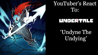 YouTubers React To Undyne The Undying Undertale [upl. by Idzik]