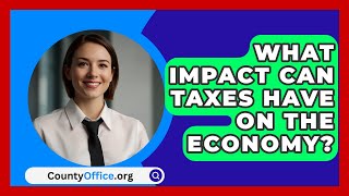 What Impact Can Taxes Have On The Economy  CountyOfficeorg [upl. by Craw]