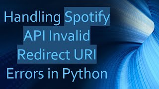 Handling Spotify API Invalid Redirect URI Errors in Python [upl. by Agueda]