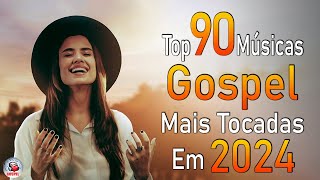 Louvores de Adoração 2024  As Melhores Músicas Gospel Mais Tocadas  Top Gospel Hinos Evangélicos [upl. by Mannos]