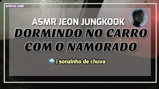 ASMR JEON JUNGKOOK  Dormindo no carro com o namorado Aleatório [upl. by Draude874]