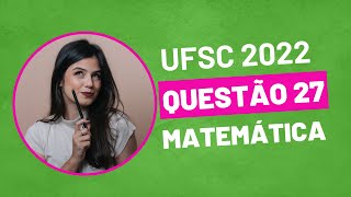 VESTIBULAR UFSC 2022  QUESTÃO 27 MATEMÁTICA [upl. by Erbe209]