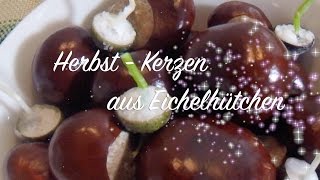 Herbst  Kerzen aus Eichelhütchen  DIY Shabby Chic  Basteln Anleitung [upl. by Cad]