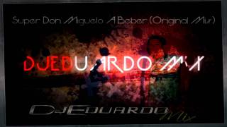 Super Don Miguelo A Beber  Dj Eduardo Mix  Remix 2011 [upl. by Gerson]