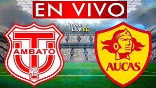 TECNICO UNIVERSITARIO vs AUCAS EN VIVO [upl. by Oregolac516]