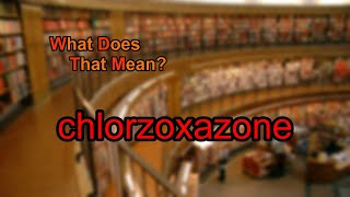 What does chlorzoxazone mean [upl. by Ettenaej580]