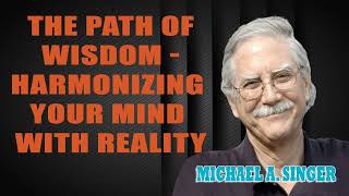 Michael Singer  The Path of Wisdom  Harmonizing Your Mind with Reality [upl. by Ahseek]