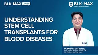 Understanding Stem Cell Transplants and Blood Diseases  Dr Dharma Choudhary [upl. by Kurland]