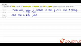 Choose the correct order of atomis radii of Fluorine and Neon in pm out of the options give below [upl. by Enitsahc]