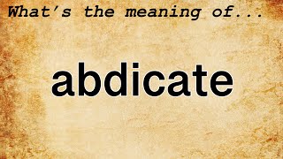 Abdicate Meaning  Definition of Abdicate [upl. by Trudi]