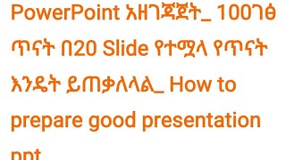 PowerPoint አዘገጃጀት 100ገፅ ጥናት በ20 Slide የተሟላ የጥናት እንዴት ይጠቃለላል How to prepare good presentation ppt [upl. by Lind331]