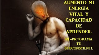 AUMENTA TU ENERGÍA VITAL Y CAPACIDAD DE APRENDER Subliminal [upl. by Euqram31]