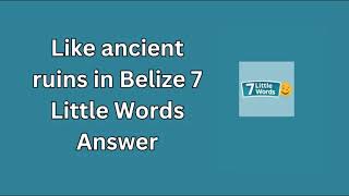 Like ancient ruins in Belize 7 Little Words Answer [upl. by Eniotna201]