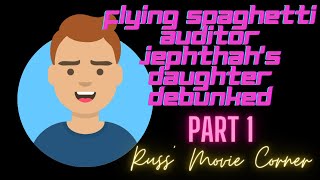 Flying Spaghetti Auditor Jephthahs Daughter DEBUNKED  Part 1  Russ Movie Corner [upl. by Ian]