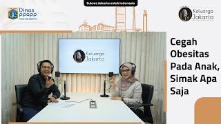 Podcast Keluarga Jakarta Cegah Obesitas Pada Anak Simak Apa Saja [upl. by Alekahs]