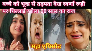 YRKKH FULL TWIST बच्चे को भूख से तड़पता देख स्वर्णा रूही पर चिल्लाई खोला 20 साल का राज [upl. by Nylsirhc]