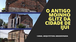 O ANTIGO MOINHO GLITZ NA CIDADE DE IJUI RS [upl. by Warder188]