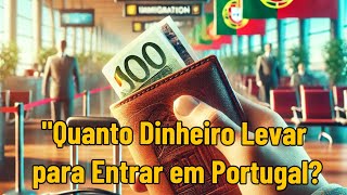 quotQuanto Dinheiro Levar para Entrar em Portugal Dicas ESSENCIAIS para Não Ser Barradoquot [upl. by Nedry]