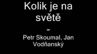 Petr Skoumal Jan Vodňanský  Kolik je na světě [upl. by Va]