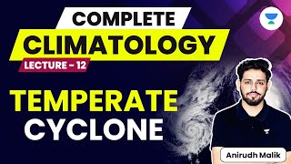 Complete Climatology  L12  Temperate Cyclone  UPSC 2024  Anirudh Malik [upl. by Balthasar]