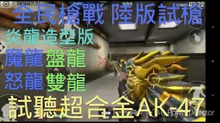 小五 全民槍戰 陸版 試玩槍 炎龍造型版魔龍怒龍盤龍雙龍 試聽超合金AK47！… [upl. by Maurey431]