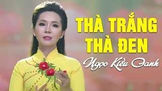 Thà Trắng Thà Đen  Ngọc Kiều Oanh  Bolero CỰC BUỒN Hay Nhất 2018 [upl. by Audley]