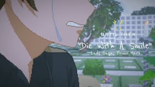 Die With A Smile  Until Then Edit [upl. by Nelrah]