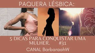 Paquera Lésbica 5 Dicas pra Conquistar Uma Mulher 31  Canal BarbaraahW [upl. by Christiane]