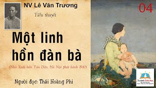 MỘT LINH HỒN ĐÀN BÀ Tập 04 Tác giả NV Lê Văn Trương Người đọc Thái Hoàng Phi [upl. by Judd]