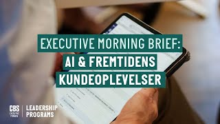 Executive Morning Brief AI amp Fremtidens Kundeoplevelser [upl. by Nnaitsirhc]