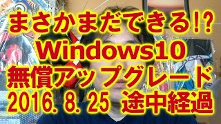 まさかまだできる Windows10無償アップグレード 2016825 その後の途中経過 [upl. by Cartwell368]