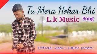 Tu Mera Hokar Bhi Ab Mera Na Raha  Song  official video  Lk Music  singar  Laxman Singh [upl. by Eanar]