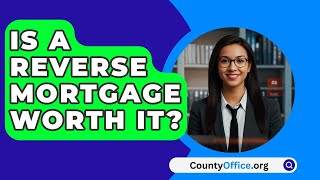 Is A Reverse Mortgage Worth It  CountyOfficeorg [upl. by Georgiana]