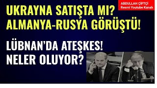 ALMANYA İLE RUSYA GÖRÜŞTÜ UKRAYNA SATIŞTA MI LÜBNANDA ATEŞKES NELER OLUYOR Abdullah Çiftçi [upl. by Ainez]