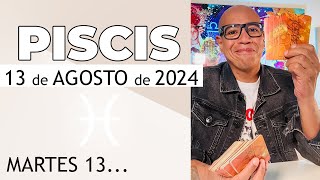 PISCIS  Horóscopo de hoy 13 de Agosto 2024 [upl. by Payson]