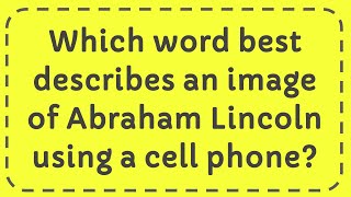 Which word best describes an image of Abraham Lincoln using a cell phone [upl. by Sivrat]