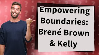 How Did Brené Brown Assist Kelly in Establishing Boundaries [upl. by Madora516]