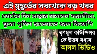 ভোটের দিন রাস্তায় নামলেন সন্ন্যাসীরা। তৃণমূলের কাউন্সিলর কে উত্তম মধ্যম। ভুয়ো পুলিশ ধরল বিজেপি। [upl. by Llevaj]