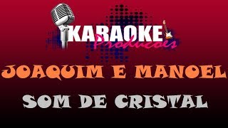 JOAQUIM E MANUEL  SOM DE CRISTAL  KARAOKE [upl. by Lewes301]