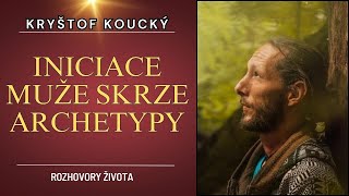 Kryštof Koucký  INICIACE MUŽE SKRZE ARCHETYPY [upl. by Philemol]