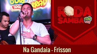 Na Gandaia  Frisson Roda de Samba da FM O Dia [upl. by Ravert351]